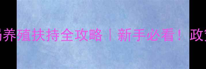 图片 陕西省铜川市畜牧局养殖扶持全攻略｜新手必看！政策补贴技术一网打尽
