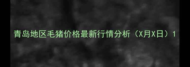 图片 青岛地区毛猪价格最新行情分析（X月X日）1