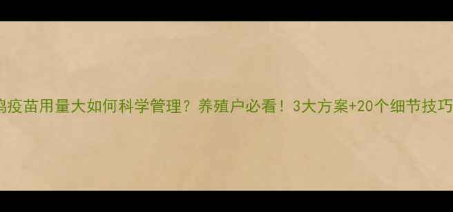 图片 鸡疫苗用量大如何科学管理？养殖户必看！3大方案+20个细节技巧2