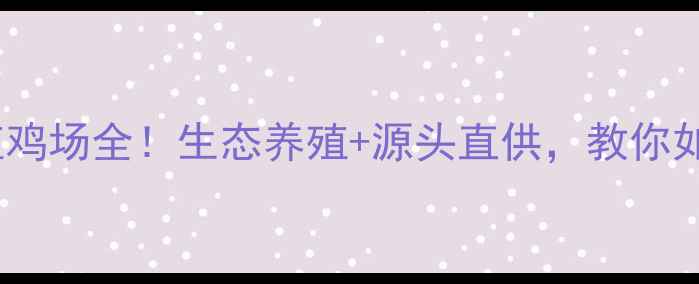 图片 🌟广东梅州养殖鸡场全！生态养殖+源头直供，教你如何选对鸡场🌟2