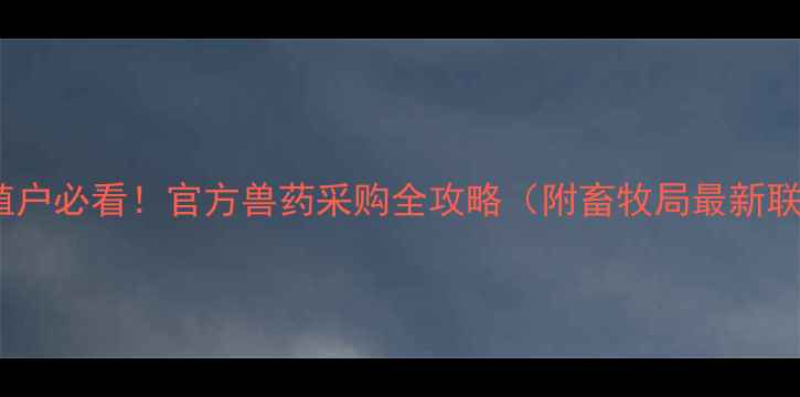 图片 🌟新泰养殖户必看！官方兽药采购全攻略（附畜牧局最新联系方式）2
