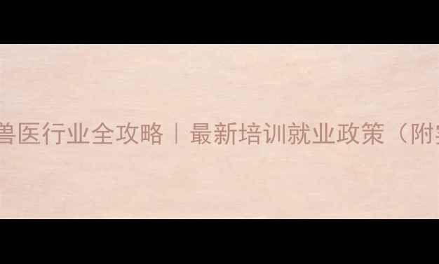 图片 🌟江西畜牧兽医行业全攻略｜最新培训就业政策（附实操指南）2