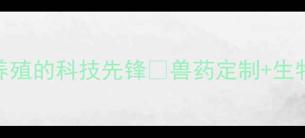 图片 🌟沈阳兽药研发公司助力畜牧养殖的科技先锋🐄兽药定制+生物科技解决方案🐄养殖户必看！