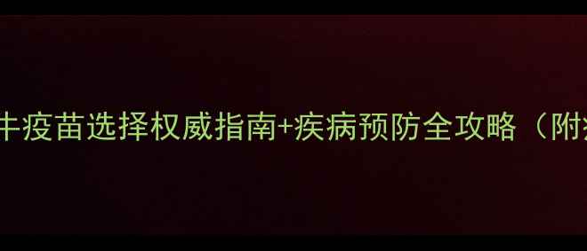 图片 🌟肉牛养殖必看！肉牛疫苗选择权威指南+疾病预防全攻略（附疫苗采购避坑技巧）2