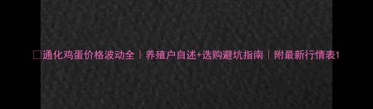 图片 🍗通化鸡蛋价格波动全｜养殖户自述+选购避坑指南｜附最新行情表1