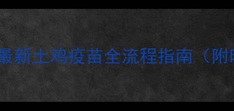 图片 🐔土鸡养殖必看！最新土鸡疫苗全流程指南（附时间表+避坑手册）