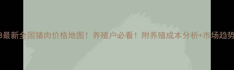 图片 🐷9月8最新全国猪肉价格地图！养殖户必看！附养殖成本分析+市场趋势预测1