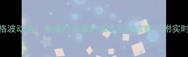 图片 🐷猪饲料价格波动全！养殖户必看的成本控制攻略（附实时报价表）💰