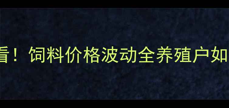 图片 📌固镇畜牧养殖必看！饲料价格波动全养殖户如何应对成本压力？1