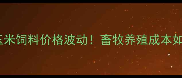 图片 📌新疆昌吉玉米饲料价格波动！畜牧养殖成本如何应对？🐄1