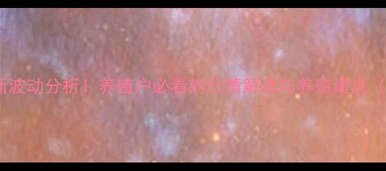 图片 🔥20日生猪价格最新波动分析！养殖户必看的行情解读与养殖建议（附全国猪价地图）2