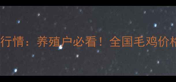 图片 🔥8月22日毛鸡价格最新行情：养殖户必看！全国毛鸡价格走势分析及养殖建议🔥
