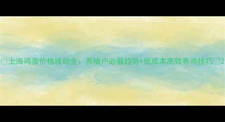 图片 🔥上海鸡蛋价格波动全：养殖户必看趋势+低成本高效养鸡技巧🔥2