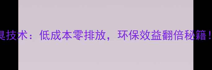 图片 🔥养殖无水除臭技术：低成本零排放，环保效益翻倍秘籍！养殖户必看！