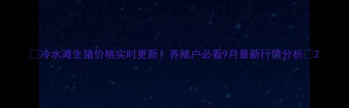 图片 🔥冷水滩生猪价格实时更新！养殖户必看9月最新行情分析🐷2