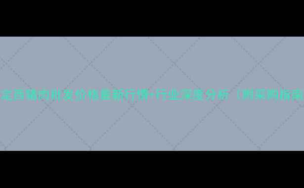 图片 🔥定西猪肉批发价格最新行情+行业深度分析（附采购指南）