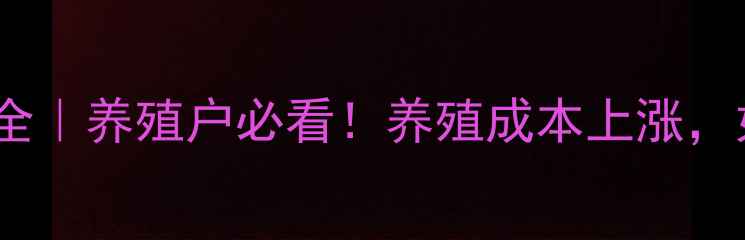 图片 🔥贵州猪肉价格波动全｜养殖户必看！养殖成本上涨，如何应对高价行情？1