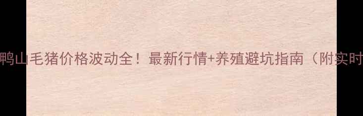 图片 🔥黑龙江双鸭山毛猪价格波动全！最新行情+养殖避坑指南（附实时数据）🐷📈